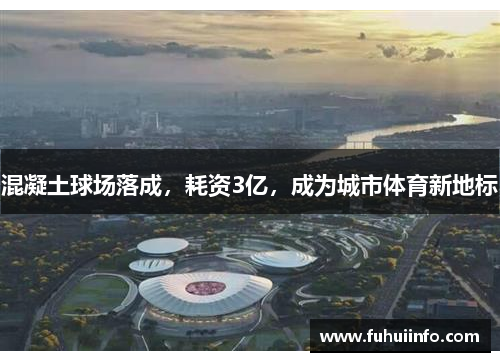 混凝土球场落成，耗资3亿，成为城市体育新地标